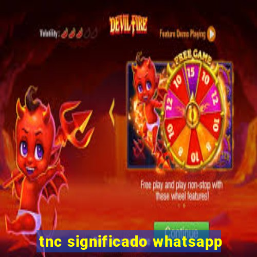 tnc significado whatsapp